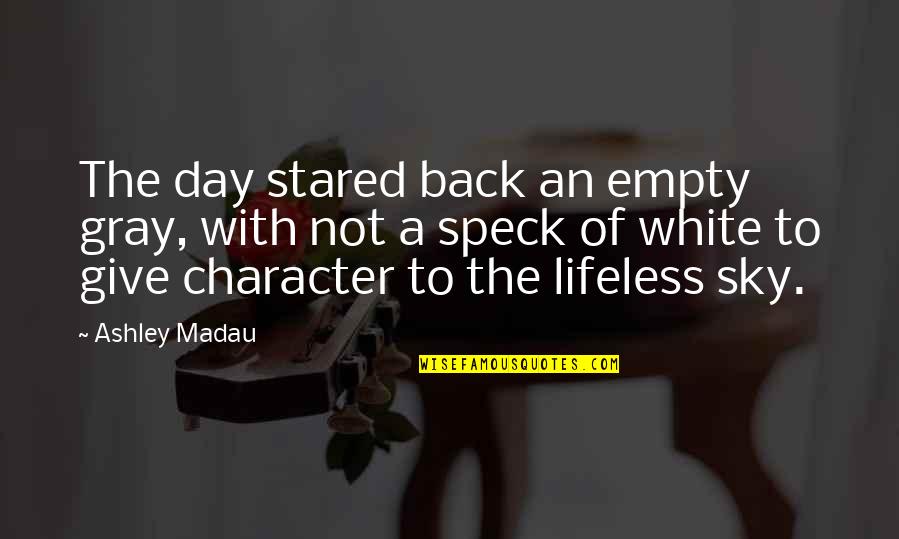 Rendellenes Quotes By Ashley Madau: The day stared back an empty gray, with Rendellenes Quotes By Ashley Madau: The day stared back an empty gray, with