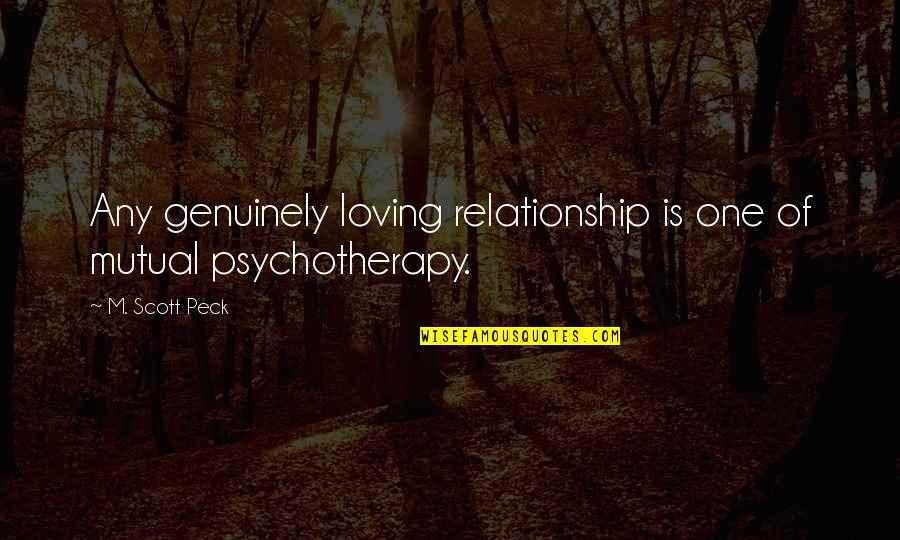 Render Famous Quotes By M. Scott Peck: Any genuinely loving relationship is one of mutual