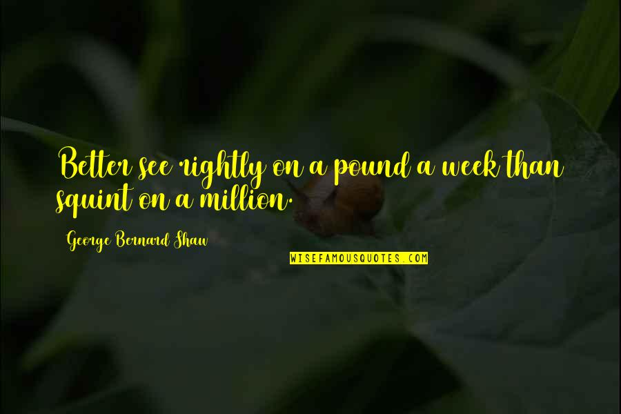 Rendered Fat Quotes By George Bernard Shaw: Better see rightly on a pound a week Rendered Fat Quotes By George Bernard Shaw: Better see rightly on a pound a week