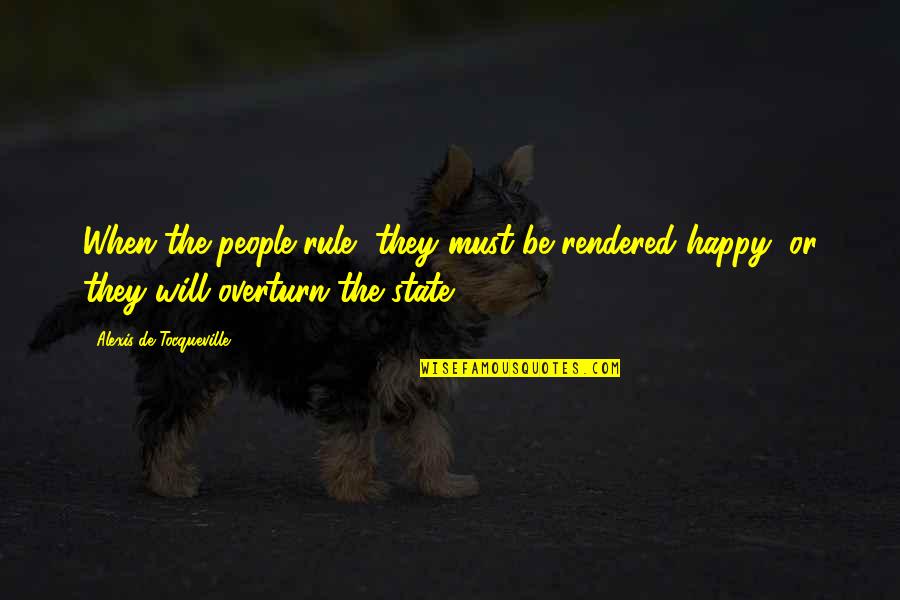 Rendered Quotes By Alexis De Tocqueville: When the people rule, they must be rendered