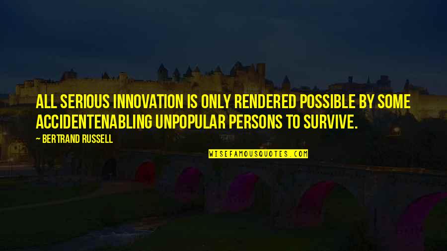 Rendered Quotes By Bertrand Russell: All serious innovation is only rendered possible by