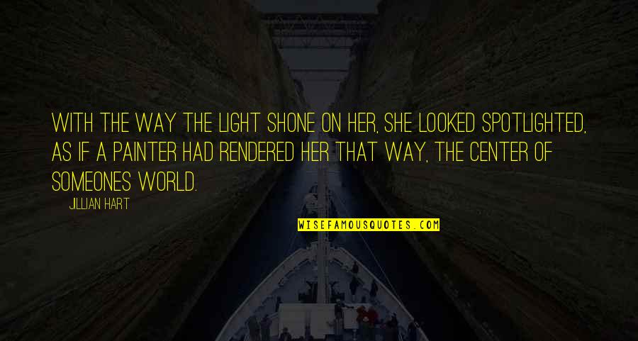 Rendered Quotes By Jillian Hart: With the way the light shone on her,