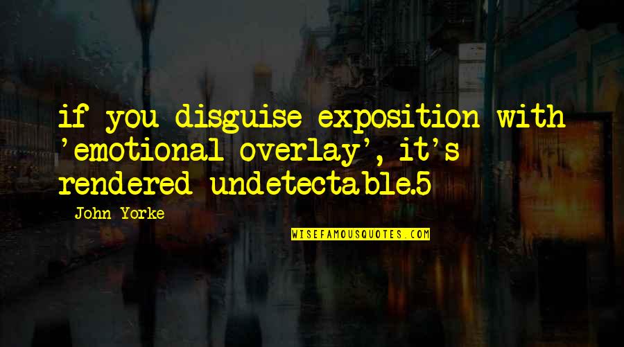 Rendered Quotes By John Yorke: if you disguise exposition with 'emotional overlay', it's