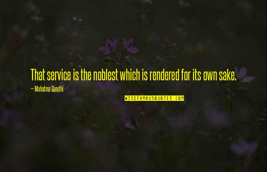 Rendered Quotes By Mahatma Gandhi: That service is the noblest which is rendered