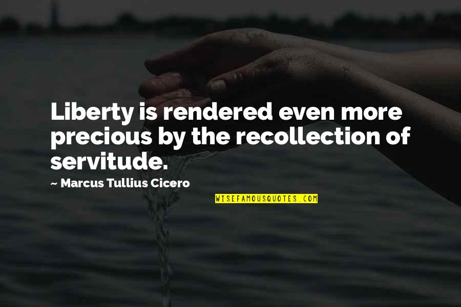 Rendered Quotes By Marcus Tullius Cicero: Liberty is rendered even more precious by the