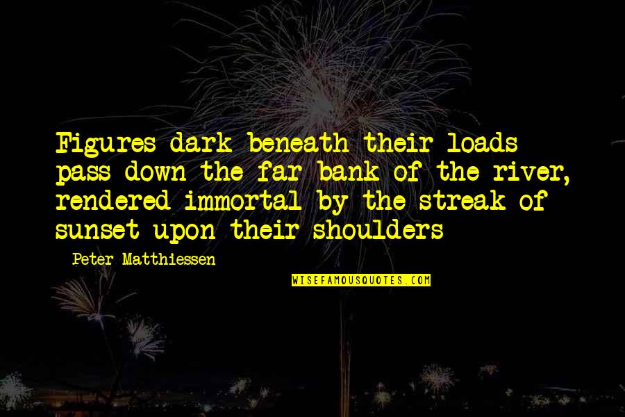 Rendered Quotes By Peter Matthiessen: Figures dark beneath their loads pass down the