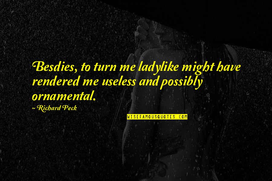 Rendered Quotes By Richard Peck: Besdies, to turn me ladylike might have rendered