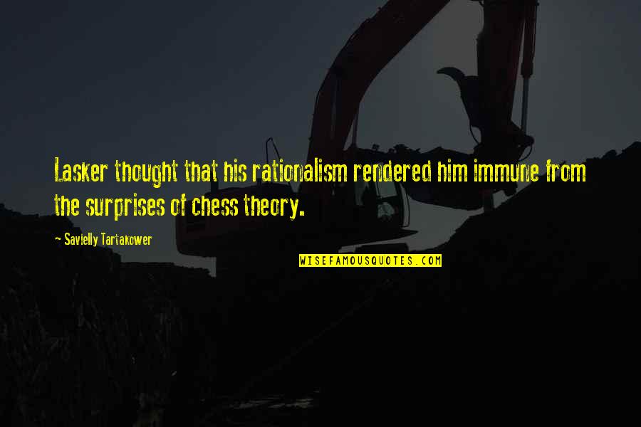 Rendered Quotes By Savielly Tartakower: Lasker thought that his rationalism rendered him immune