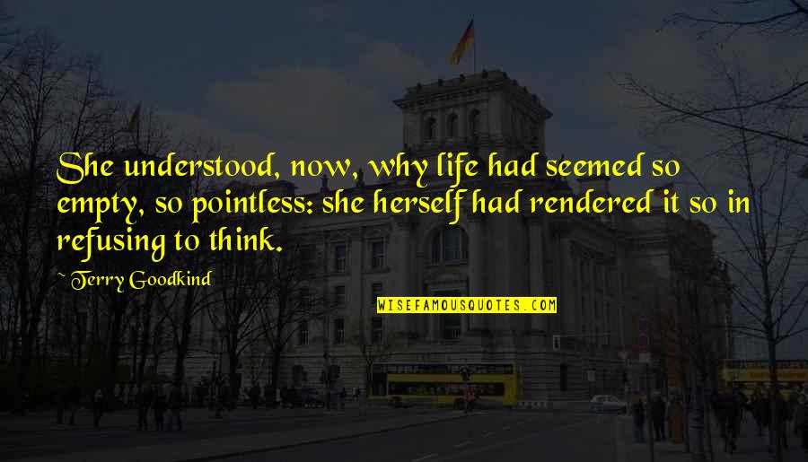 Rendered Quotes By Terry Goodkind: She understood, now, why life had seemed so