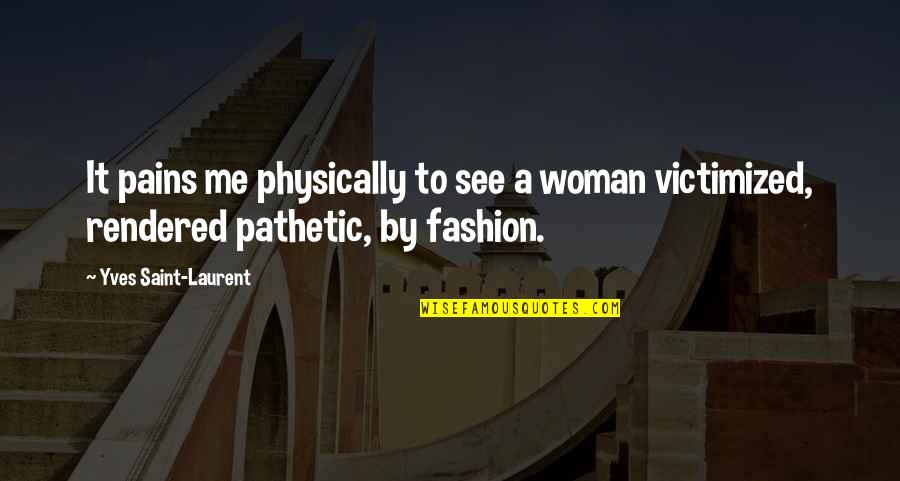 Rendered Quotes By Yves Saint-Laurent: It pains me physically to see a woman