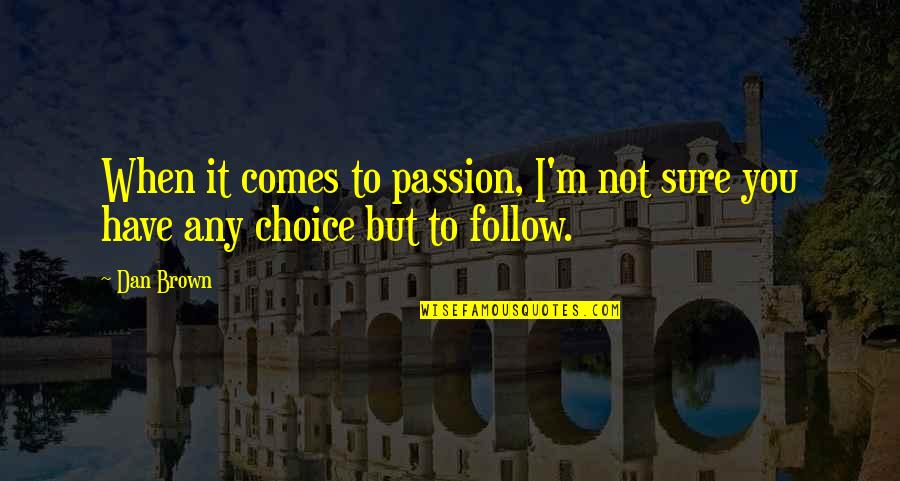 Renderest Quotes By Dan Brown: When it comes to passion, I'm not sure