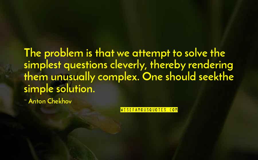 Rendering Quotes By Anton Chekhov: The problem is that we attempt to solve