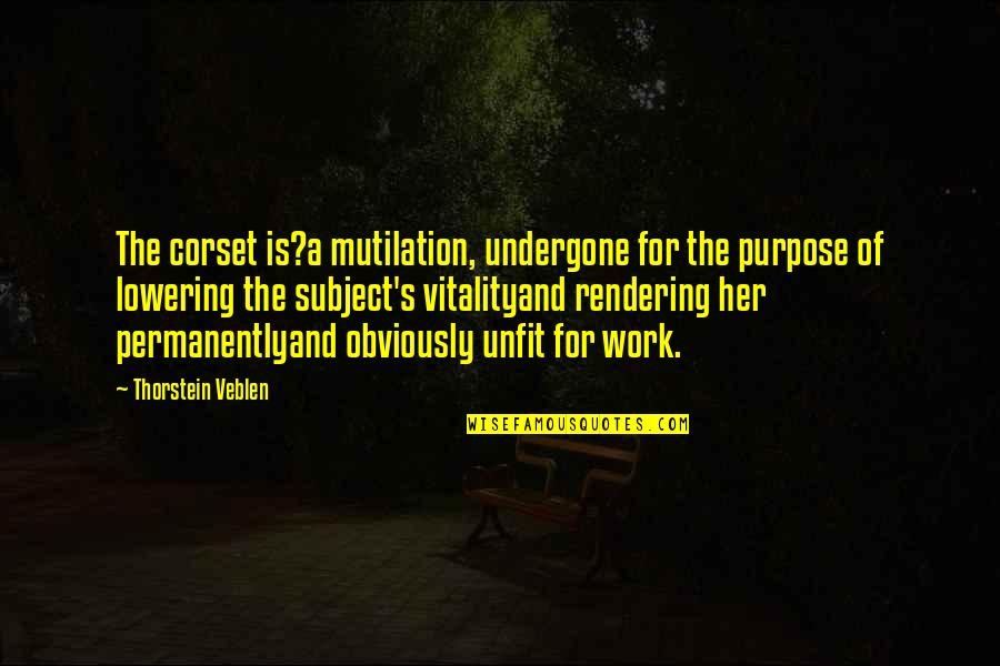 Rendering Quotes By Thorstein Veblen: The corset is?a mutilation, undergone for the purpose