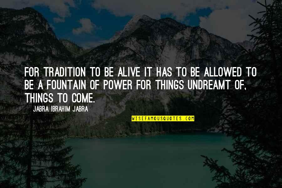Renderland Quotes By Jabra Ibrahim Jabra: For tradition to be alive it has to