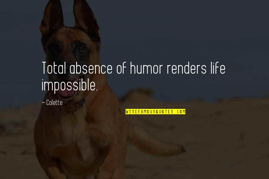 Renders Quotes By Colette: Total absence of humor renders life impossible.