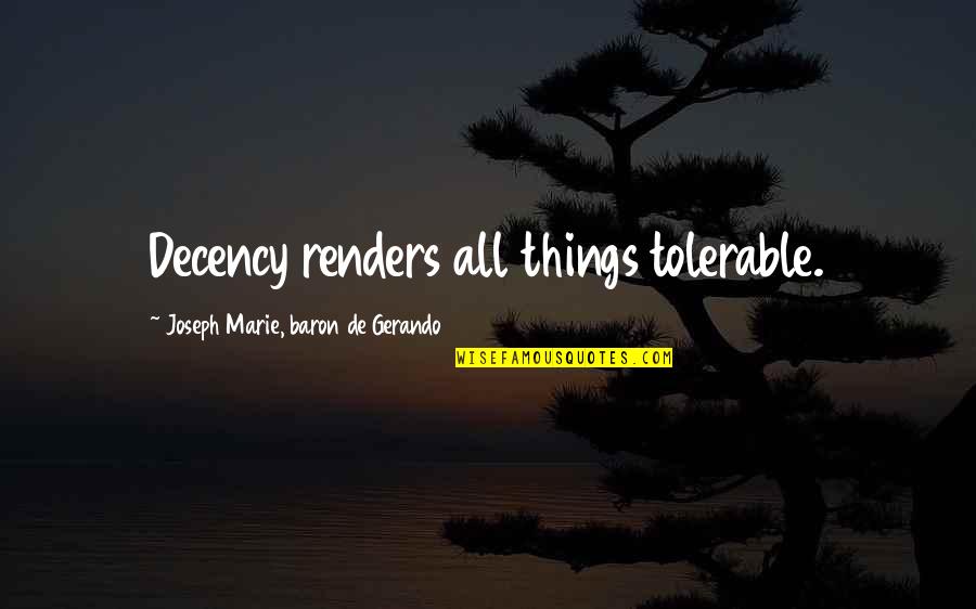 Renders Quotes By Joseph Marie, Baron De Gerando: Decency renders all things tolerable. Renders Quotes By Joseph Marie, Baron De Gerando: Decency renders all things tolerable.