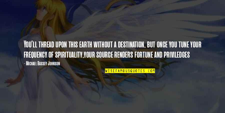 Renders Quotes By Michael Bassey Johnson: You'll thread upon this earth without a destination, Renders Quotes By Michael Bassey Johnson: You'll thread upon this earth without a destination,