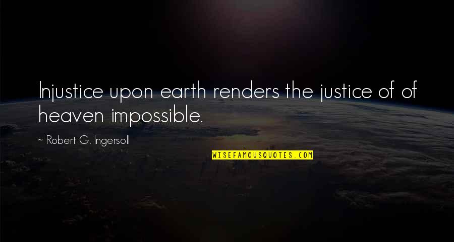 Renders Quotes By Robert G. Ingersoll: Injustice upon earth renders the justice of of Renders Quotes By Robert G. Ingersoll: Injustice upon earth renders the justice of of