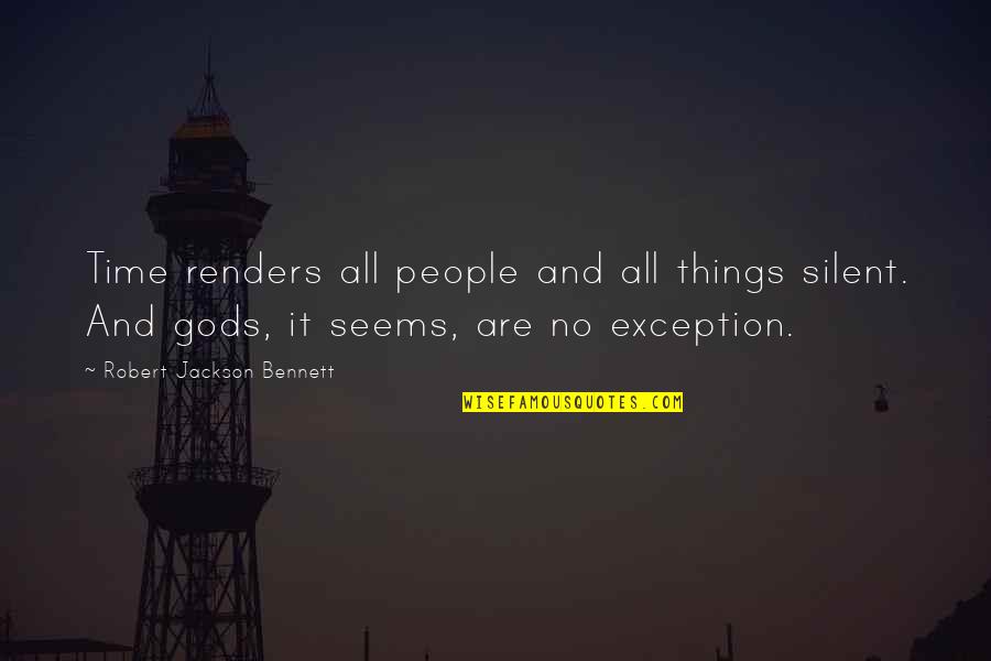 Renders Quotes By Robert Jackson Bennett: Time renders all people and all things silent. Renders Quotes By Robert Jackson Bennett: Time renders all people and all things silent.