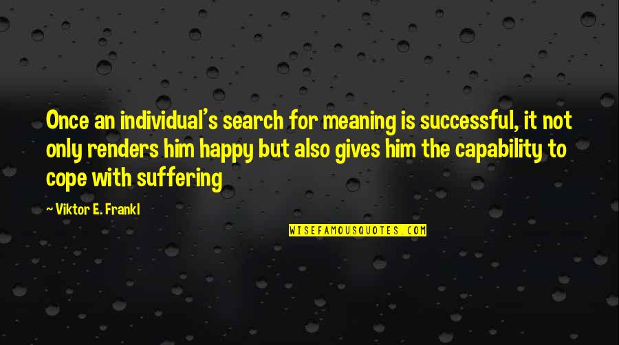 Renders Quotes By Viktor E. Frankl: Once an individual's search for meaning is successful, Renders Quotes By Viktor E. Frankl: Once an individual's search for meaning is successful,