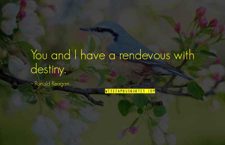 Rendevous Quotes By Ronald Reagan: You and I have a rendevous with destiny.