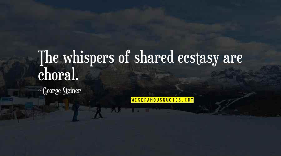 Rendido Significado Quotes By George Steiner: The whispers of shared ecstasy are choral.