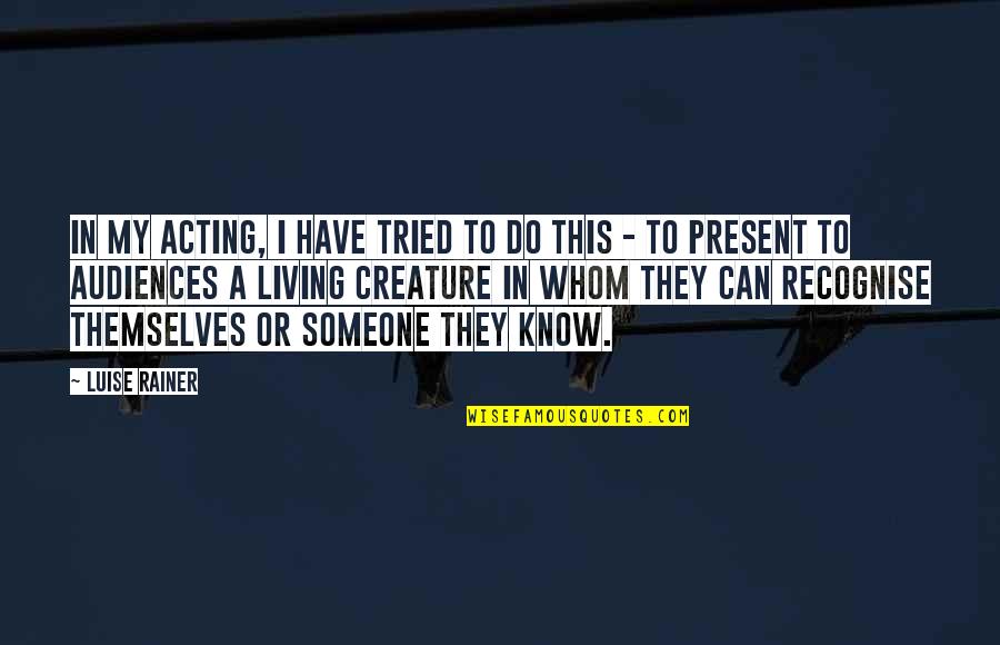 Rendidos Quotes By Luise Rainer: In my acting, I have tried to do Rendidos Quotes By Luise Rainer: In my acting, I have tried to do