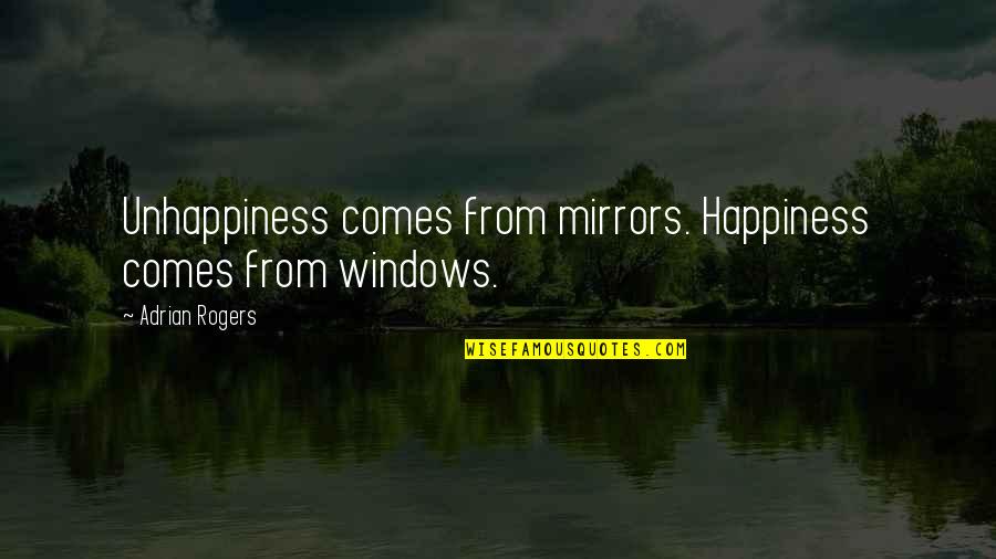 Rendija Research Quotes By Adrian Rogers: Unhappiness comes from mirrors. Happiness comes from windows.