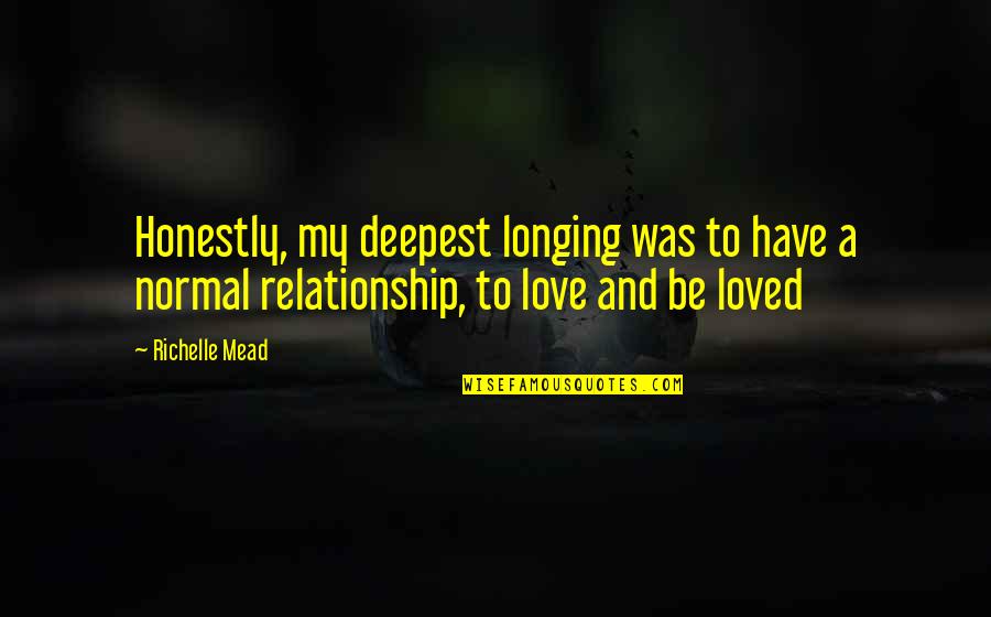 Rendimenti Quotes By Richelle Mead: Honestly, my deepest longing was to have a Rendimenti Quotes By Richelle Mead: Honestly, my deepest longing was to have a