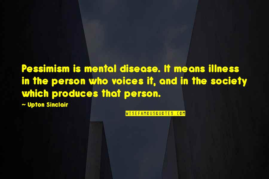 Rending Of Garments Quotes By Upton Sinclair: Pessimism is mental disease. It means illness in Rending Of Garments Quotes By Upton Sinclair: Pessimism is mental disease. It means illness in