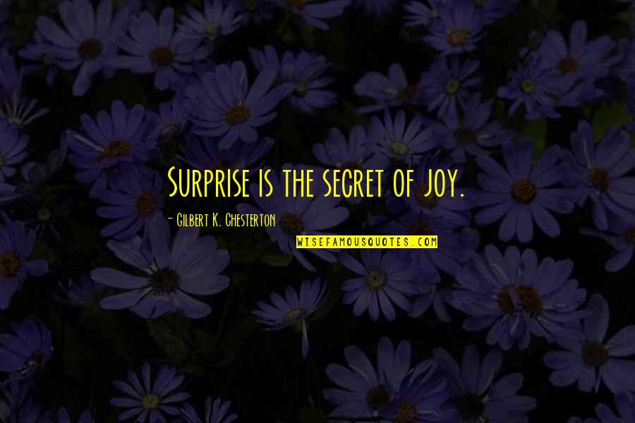 Rending Quotes By Gilbert K. Chesterton: Surprise is the secret of joy.