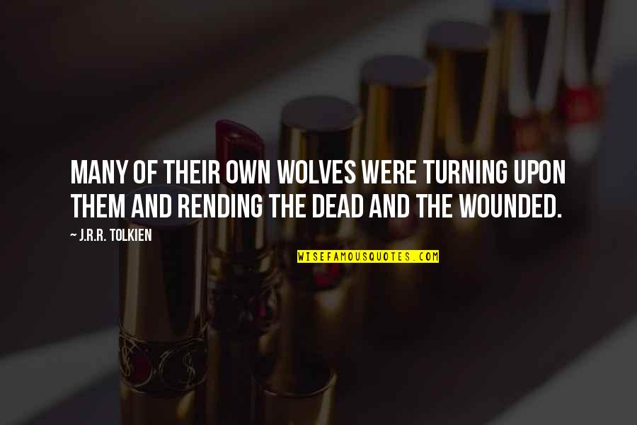 Rending Quotes By J.R.R. Tolkien: Many of their own wolves were turning upon