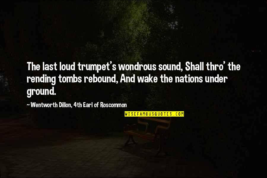 Rending Quotes By Wentworth Dillon, 4th Earl Of Roscommon: The last loud trumpet's wondrous sound, Shall thro'