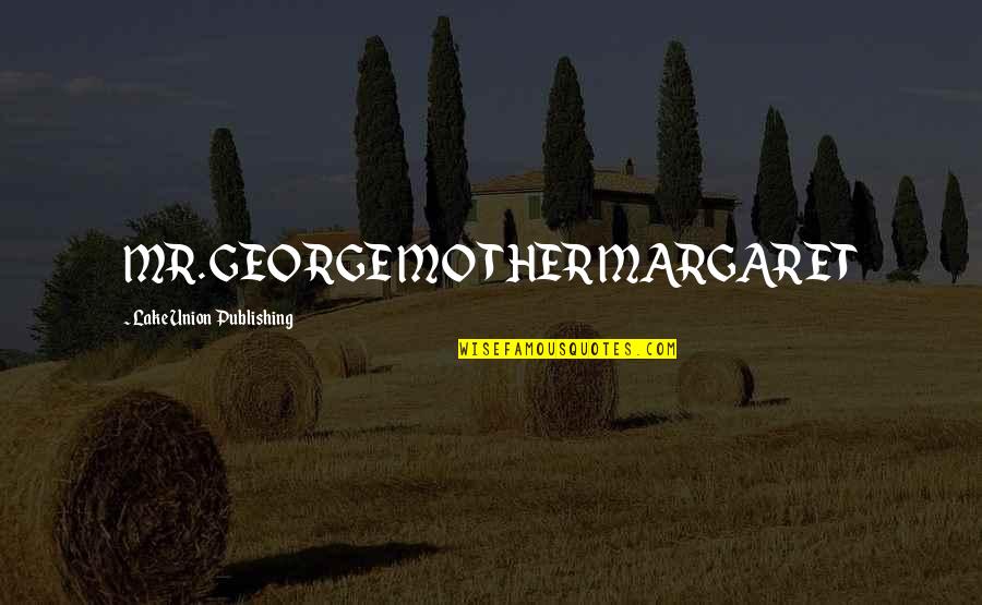 Rendisaljka Quotes By Lake Union Publishing: MR. GEORGE MOTHER MARGARET Rendisaljka Quotes By Lake Union Publishing: MR. GEORGE MOTHER MARGARET