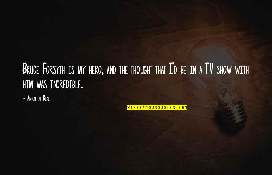 Rendisaljke Quotes By Anton Du Beke: Bruce Forsyth is my hero, and the thought Rendisaljke Quotes By Anton Du Beke: Bruce Forsyth is my hero, and the thought