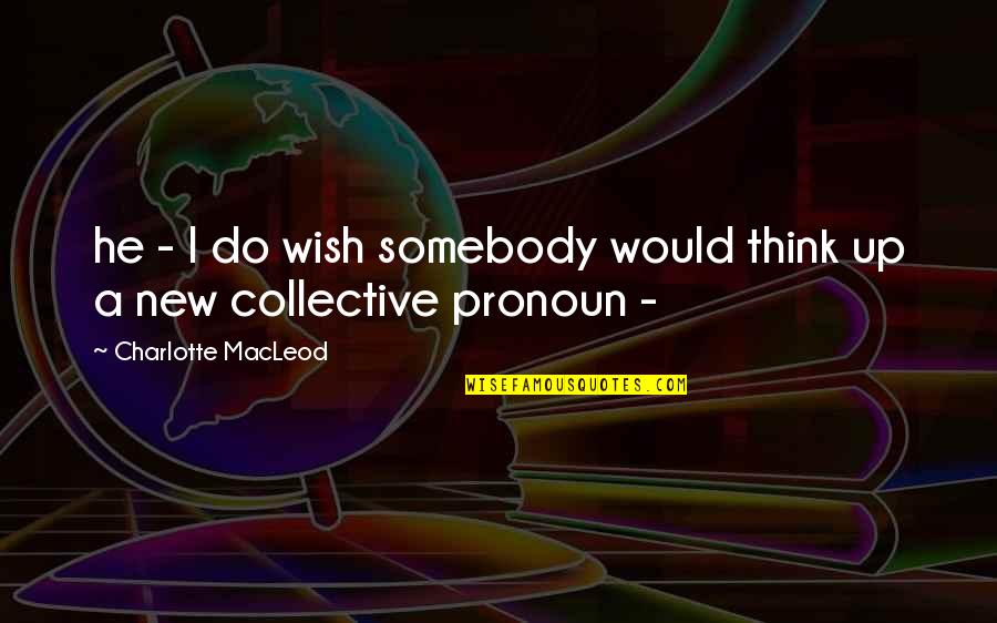 Renditions Quotes By Charlotte MacLeod: he - I do wish somebody would think