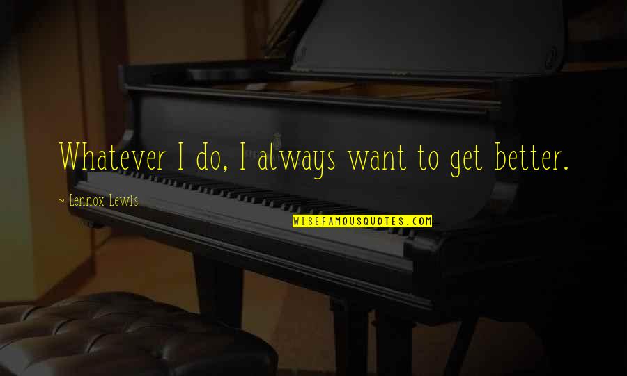 Renditions Quotes By Lennox Lewis: Whatever I do, I always want to get