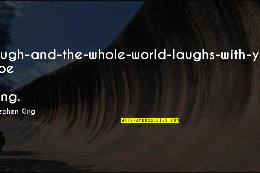 Renditions Quotes By Stephen King: Laugh-and-the-whole-world-laughs-with-you type of thing.