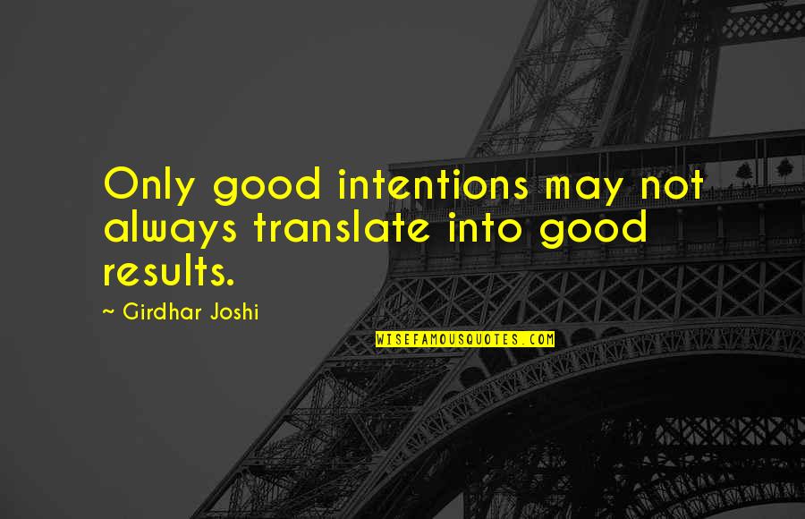Rendrak S Quotes By Girdhar Joshi: Only good intentions may not always translate into Rendrak S Quotes By Girdhar Joshi: Only good intentions may not always translate into