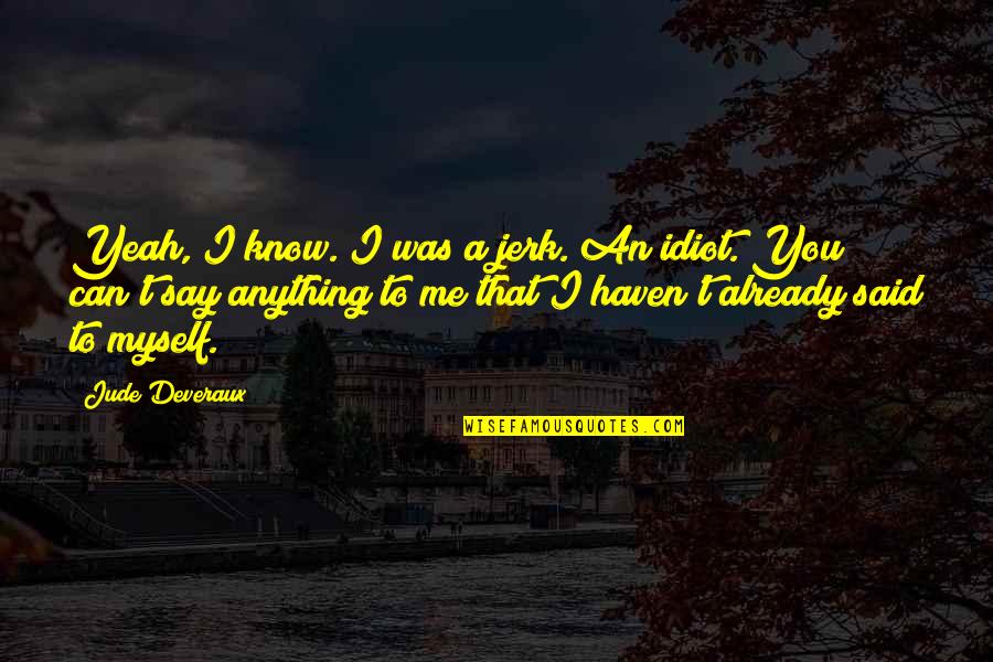 Rendrak S Quotes By Jude Deveraux: Yeah, I know. I was a jerk. An Rendrak S Quotes By Jude Deveraux: Yeah, I know. I was a jerk. An