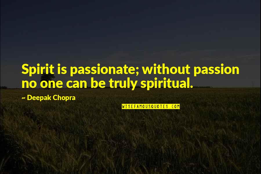 Rendre Vervoegen Quotes By Deepak Chopra: Spirit is passionate; without passion no one can