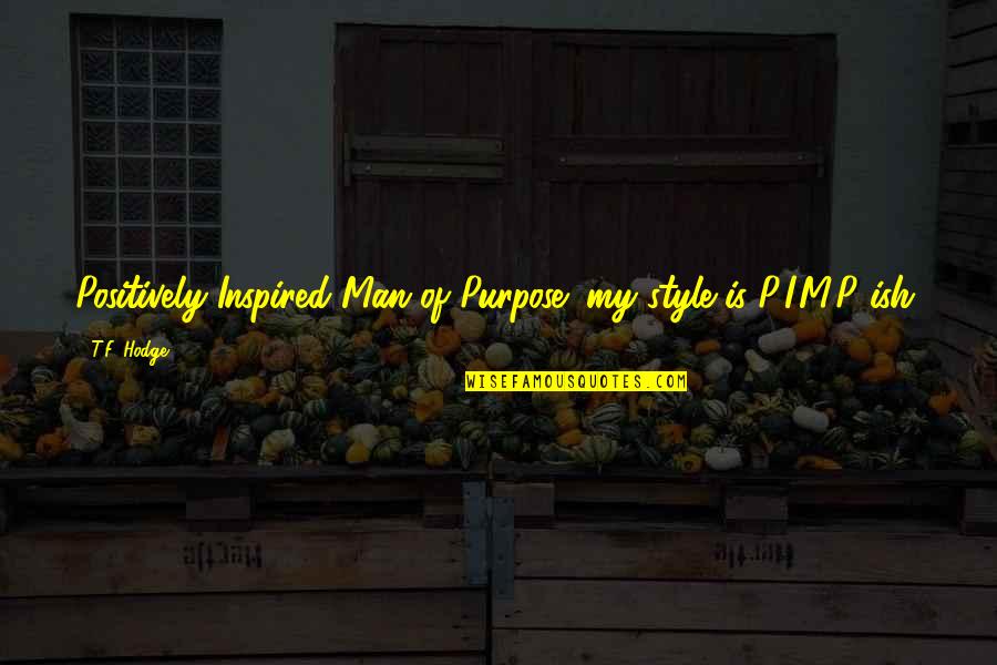 Rendrick Martis Quotes By T.F. Hodge: Positively Inspired Man of Purpose; my style is