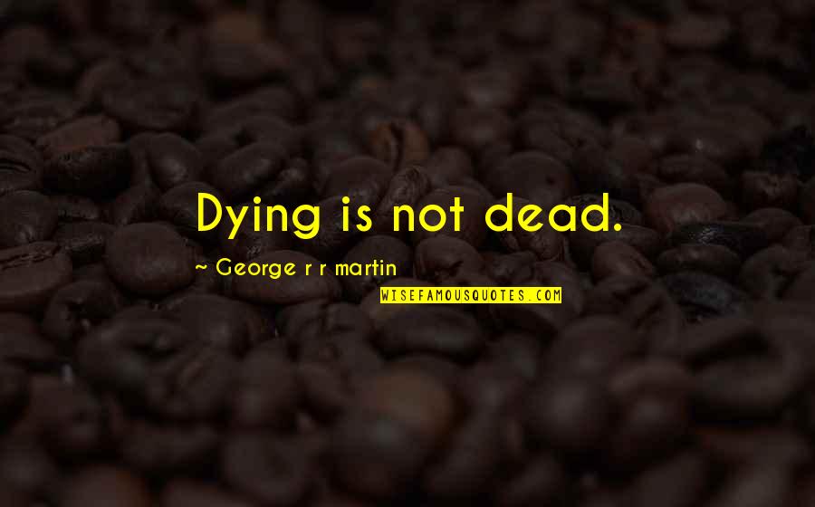 Rendsz M Quotes By George R R Martin: Dying is not dead. Rendsz M Quotes By George R R Martin: Dying is not dead.