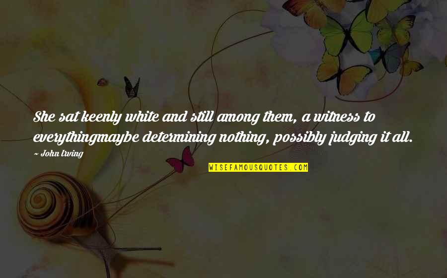 Rendulic Packing Quotes By John Irving: She sat keenly white and still among them, Rendulic Packing Quotes By John Irving: She sat keenly white and still among them,