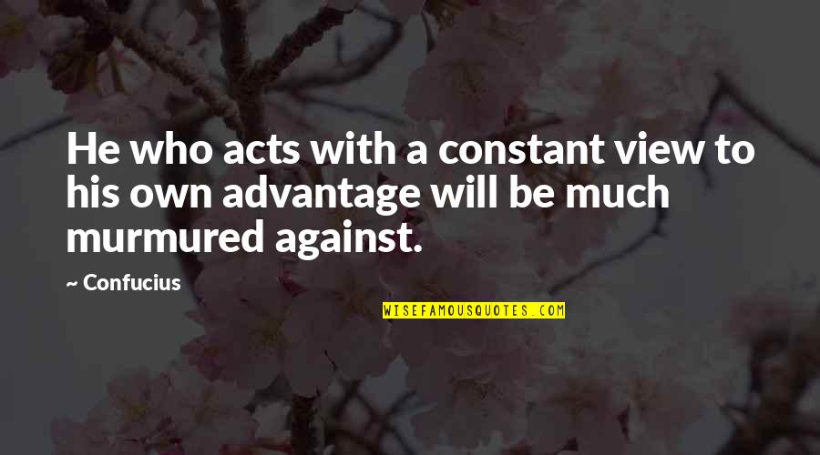 Rendustry Quotes By Confucius: He who acts with a constant view to