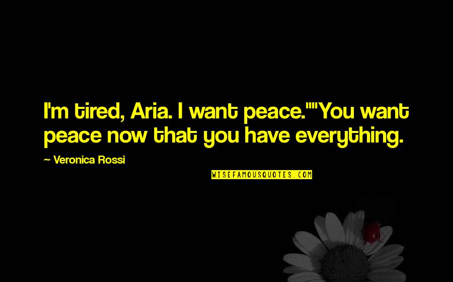 Rendustry Quotes By Veronica Rossi: I'm tired, Aria. I want peace.""You want peace