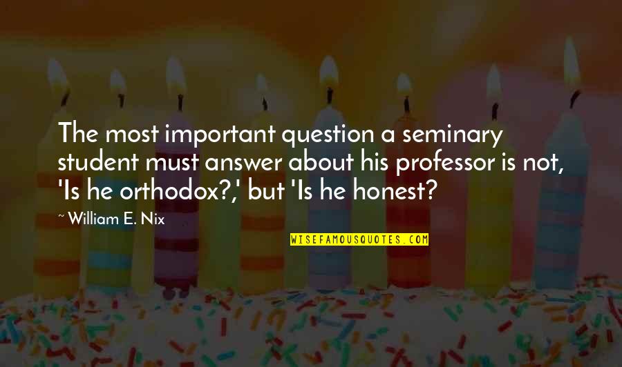 Rendustry Quotes By William E. Nix: The most important question a seminary student must
