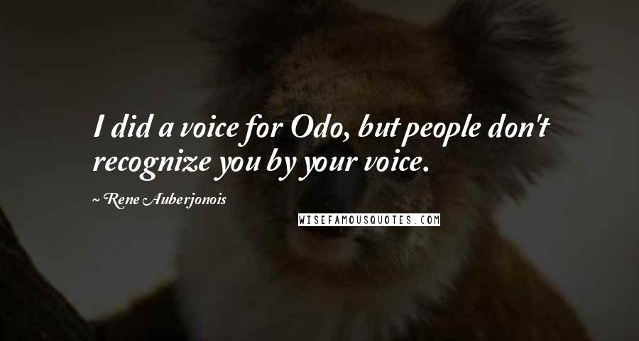 Rene Auberjonois quotes: I did a voice for Odo, but people don't recognize you by your voice.