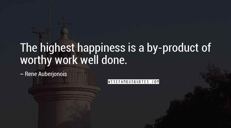 Rene Auberjonois quotes: The highest happiness is a by-product of worthy work well done.