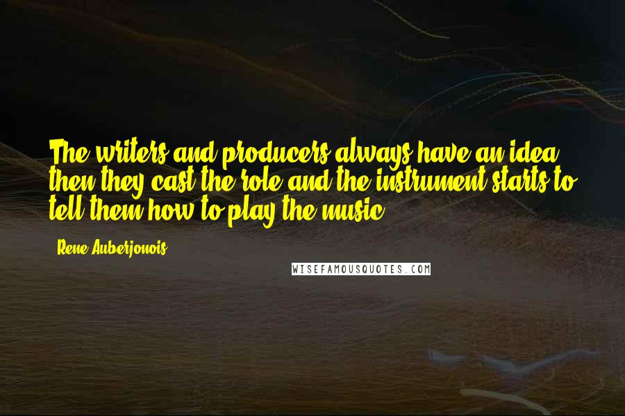 Rene Auberjonois quotes: The writers and producers always have an idea, then they cast the role and the instrument starts to tell them how to play the music.